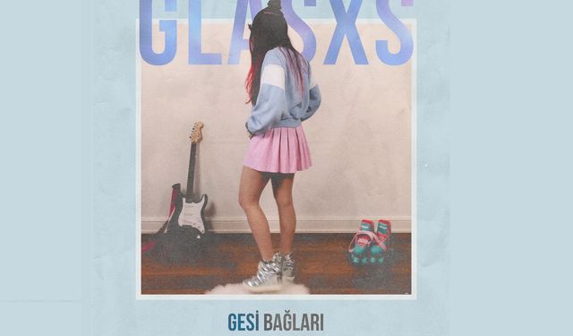 Glasxs’ten yeni cover: “Gesi Bağları”