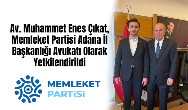 Av. Muhammet Enes Çıkat, Memleket Partisi Adana İl Başkanlığı Avukatı Olarak Yetkilendirildi