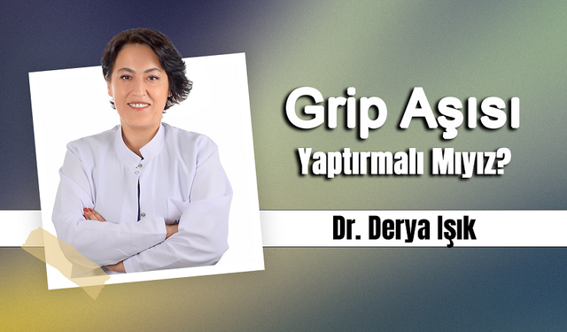 Aile Hekimliği Uzmanı Dr. Derya Işık, Grip Aşısı Yaptırmalı Mıyız?