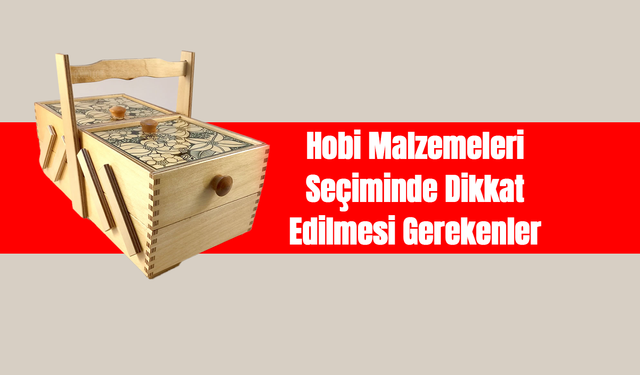 Hobi Malzemeleri Seçiminde Dikkat Edilmesi Gerekenler