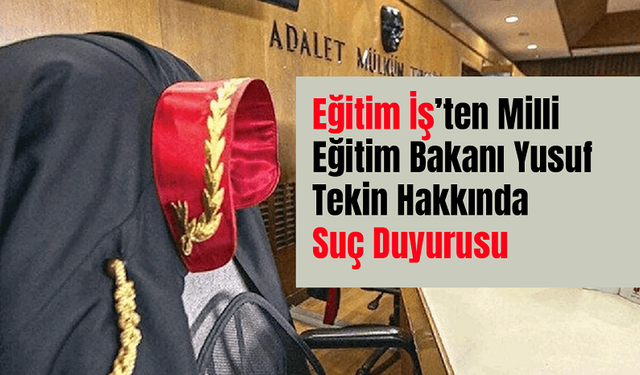 Eğitim İş’ten Milli Eğitim Bakanı Yusuf Tekin Hakkında Suç Duyurusu