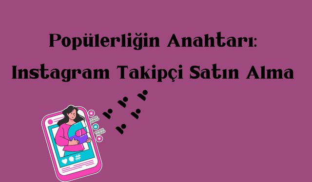 Popülerliğin Anahtarı: Instagram Takipçi Satın Alma