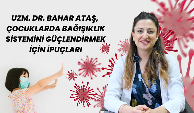 Uzm. Dr. Bahar Ataş, ​​​​​​​Çocuklarda Bağışıklık Sistemini Güçlendirmek İçin İpuçları