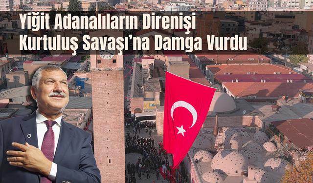 Zeydan Karalar, Yiğit Adanalıların Direnişi Kurtuluş Savaşı’na Damga Vurdu