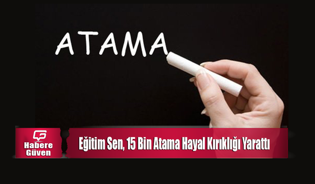 Eğitim Sen'den MEB'e Sert Tepki: 15 Bin Atama Hayal Kırıklığı Yarattı, Gerçek İhtiyaçtan Uzak!