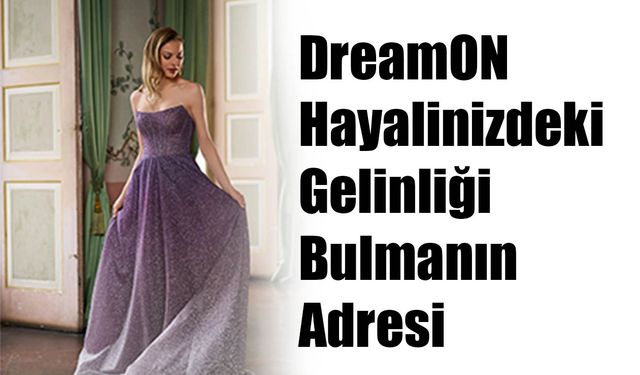 DreamON: Hayalinizdeki Gelinliği Bulmanın Adresi