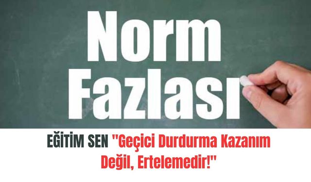 Eğitim Sen'den Norm Fazlası Öğretmen Atamalarına Tepki: "Geçici Durdurma Kazanım Değil, Ertelemedir!"