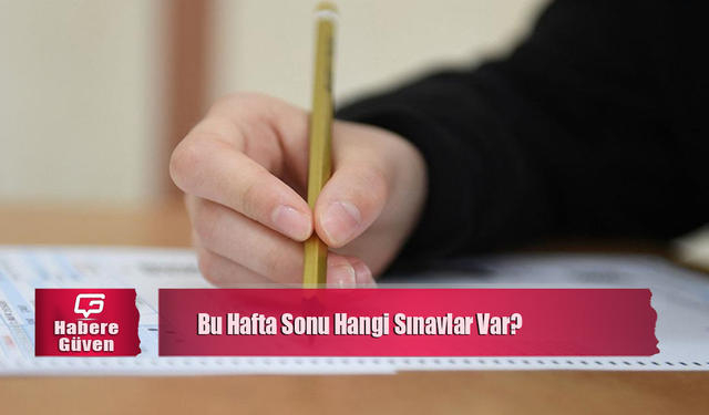 Bu Hafta Sonu Hangi Sınavlar Var? İşte 19-20 Nisan Sınav Takvimi