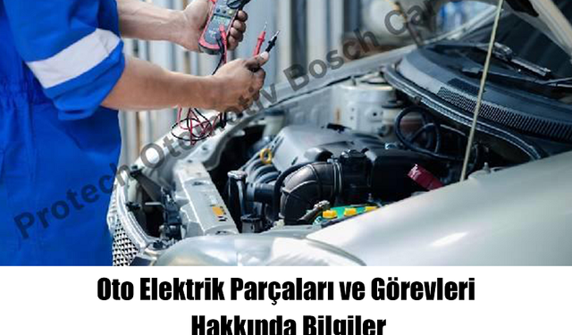 Oto Elektrik Parçaları ve Görevleri Hakkında Bilgiler