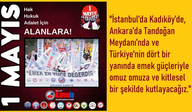 Birleşik Kamu-İş: 1 Mayıs’ta Emeğimize, Hukuka ve Adalete Sahip Çıkmak İçin Alanlardayız!