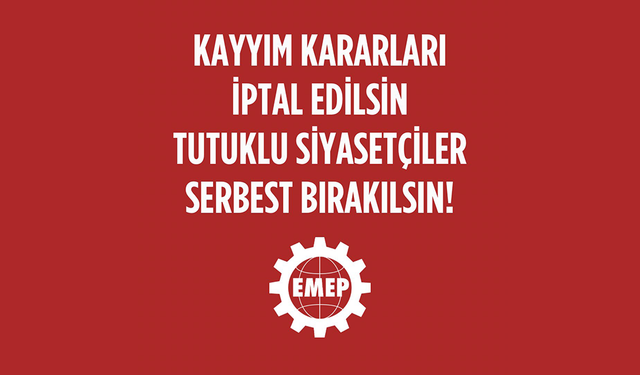 EMEP: “Kayyım Kararları İptal Edilsin, Tutuklu Siyasetçiler Serbest Bırakılsın”