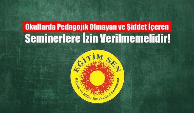 Eğitim Sen: Okullarda Pedagojik Olmayan ve Şiddet İçeren Seminerlere İzin Verilmemelidir!