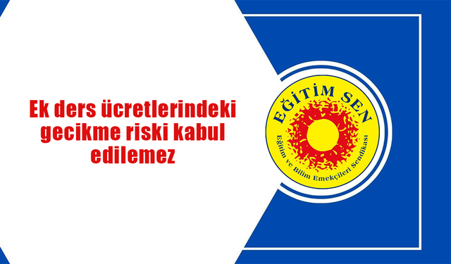 Eğitim Sen: Ek ders ücretlerindeki gecikme riski kabul edilemez