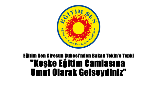 Eğitim Sen Giresun Şubesi'nden Bakan Tekin’e Tepki: "Keşke Eğitim Camiasına Umut Olarak Gelseydiniz"