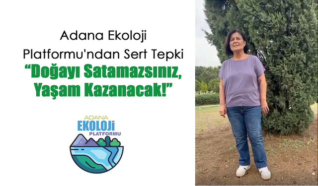 Adana Ekoloji Platformu'ndan Sert Tepki: “Doğayı Satamazsınız, Yaşam Kazanacak!”