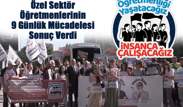 Özel Sektör Öğretmenlerinin 9 Günlük Mücadelesi Sonuç Verdi: “İnsanca Çalışacağız, Öğretmenliği Yaşatacağız!”