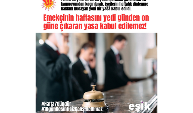 Emekçinin haftasını yedi günden on güne çıkaran yasa kabul edilemez.