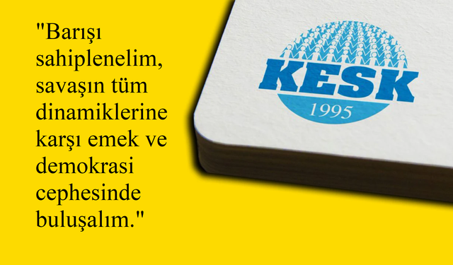 KESK olarak, barışın kurumsallaşmasına katkı sunacak çabaları örgütleyeceğiz