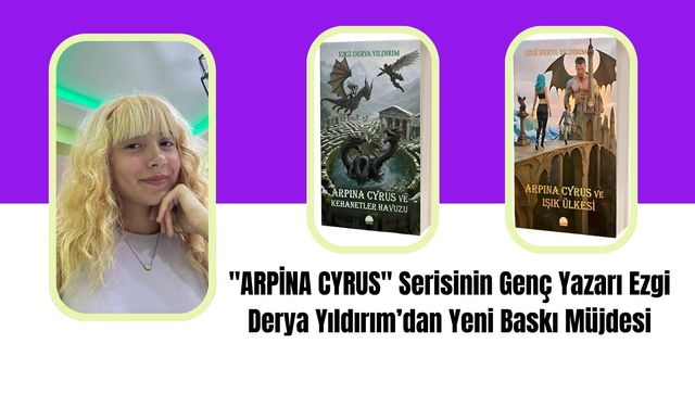 "ARPİNA CYRUS" Serisinin Genç Yazarı Ezgi Derya Yıldırım’dan Yeni Baskı Müjdesi