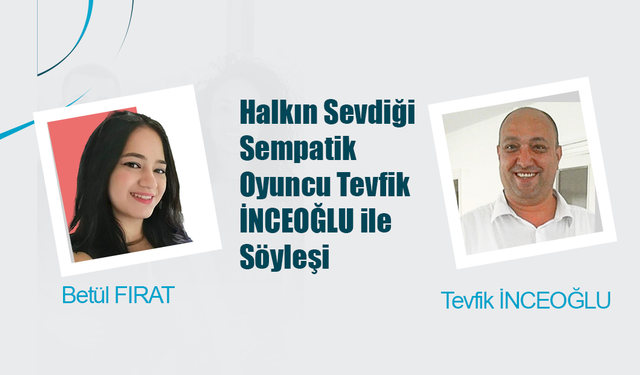 Halkın Sevdiği Sempatik Oyuncu Tevfik İNCEOĞLU ile Söyleşi