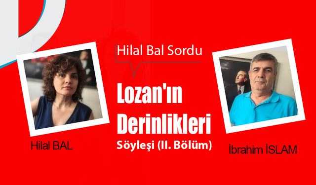 Hilal Bal sordu: Lozan'ın Derinlikleri: Söyleşi (II. Bölüm)