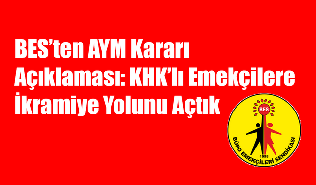 BES’ten AYM Kararı Açıklaması: KHK’lı Emekçilere İkramiye Yolunu Açtık