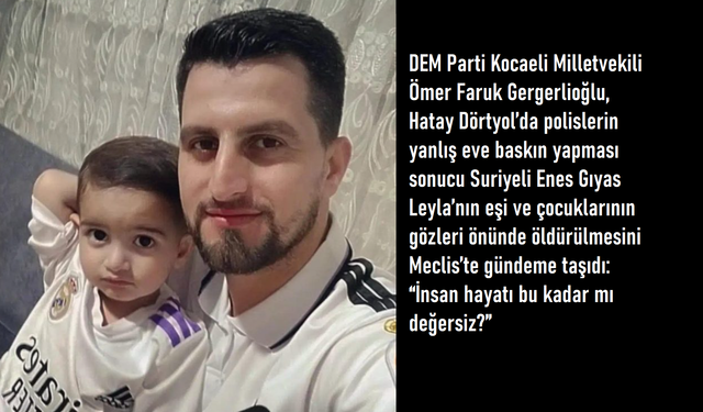 Gergerlioğlu: Polis Baskınında Enes Gıyas Leyla Katledildi, Sorumlular Hesap Versin