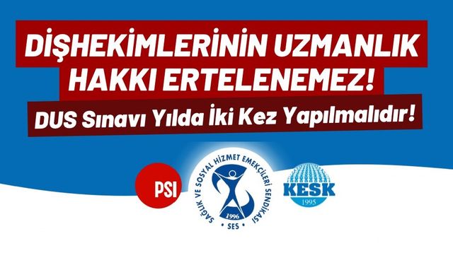 SES: “Diş Hekimlerinin Uzmanlık Hakkı Ertelenemez – DUS Yılda İki Kez Yapılmalıdır”