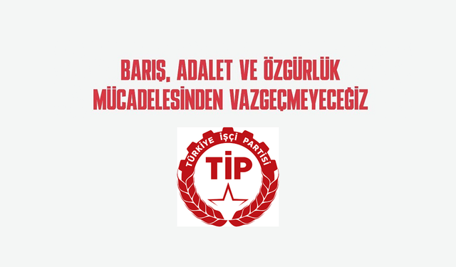 TİP: “Barış, Adalet ve Özgürlük Mücadelesinden Vazgeçmeyeceğiz”
