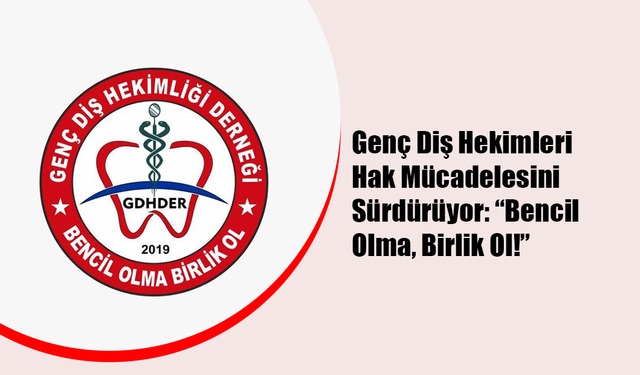 Genç Diş Hekimleri Hak Mücadelesini Sürdürüyor: “Bencil Olma, Birlik Ol!”