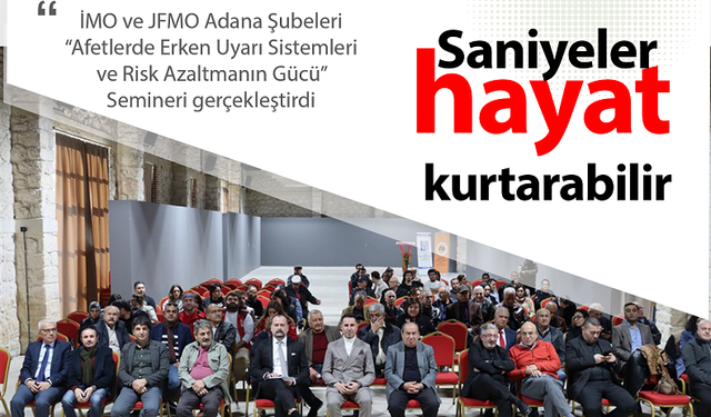 İMO ve JFMO Adana Şubeleri “Afetlerde Erken Uyarı Sistemleri ve Risk Azaltmanın Gücü” Semineri gerçekleştirdi