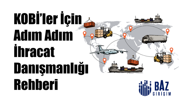 KOBİ’ler İçin Adım Adım İhracat Danışmanlığı Rehberi