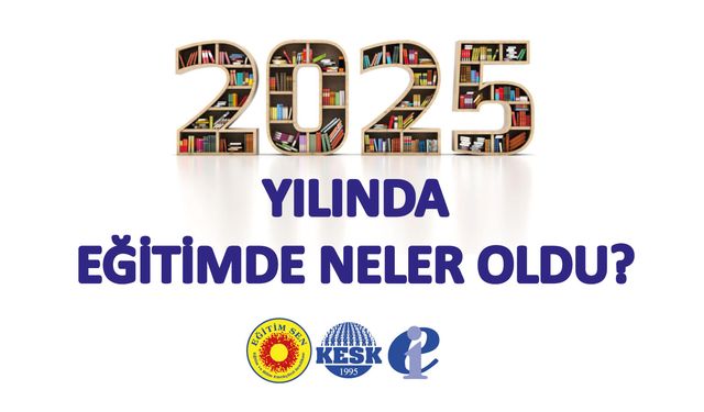 Eğitim Sen, 2025’TE EĞİTİMDE NELER OLDU?