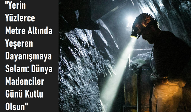 TMMOB Maden Mühendisleri Odası: Madencilerin Onurlu Mücadelesine Selam, Dünya Madenciler Günü Kutlu Olsun