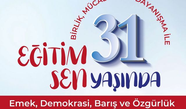 Eğitim Sen 31 Yaşında: 118 Yıllık Mücadelenin Bugünkü Temsilcisi