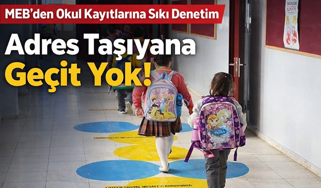 Millî Eğitim Bakanlığı’ndan okul kayıtlarına sıkı denetim: Adres taşıyana geçit yok