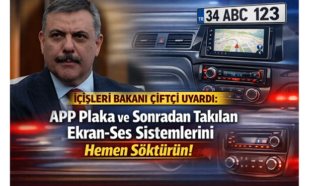 İçişleri Bakanı Çiftçi’den APP Plaka ve Araç Sistemleri Uyarısı: “Varsa Bir An Önce Söktürsünler”