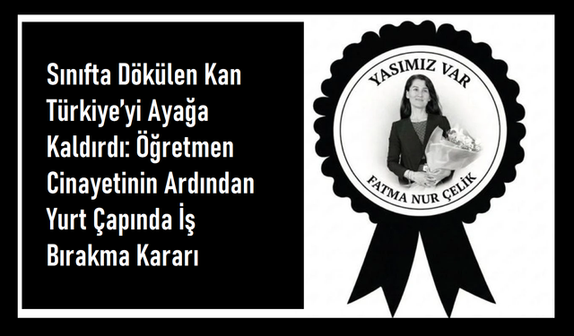 Fatma Nur Çelik Öğretmene Yönelik Saldırının Ardından Bugün Türkiye Genelinde ve İstanbul’da İş Bırakılıyor