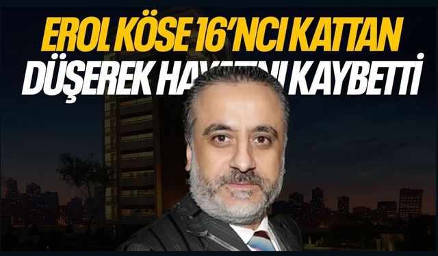 Yapımcı Erol Köse İstanbul Maslak’ta, 16. katta bulunan evinde düşerek yaşamını yitirdi.