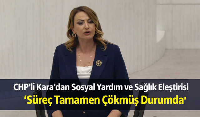 CHP’li Nermin Yıldırım Kara, Sosyal Yardımlar Yetersiz, Sağlık Hizmetleri Çökmüş Durumda