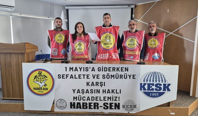 HABER-SEN’den 1 Mayıs Çağrısı: “Sefalete ve Sömürüye Karşı Mücadeleyi Büyüteceğiz”