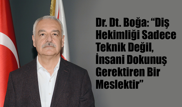 Dr. Dt. Boğa: “Diş Hekimliği Sadece Teknik Değil, İnsani Dokunuş Gerektiren Bir Meslektir”