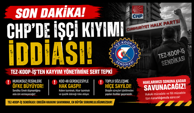 SON DAKİKA | Tez-Koop-İş: CHP Genel Merkezi’nde İşçi Kıyımı, Hukuksuz Fesihlere Sert Tepki