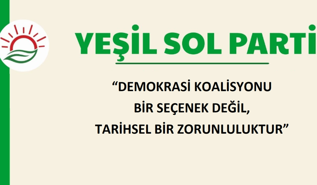 Yeşil Sol Parti'den “Demokrasi Koalisyonu” Çağrısı: “Sol Odağı Büyütmek Tarihsel Bir Görevdir”