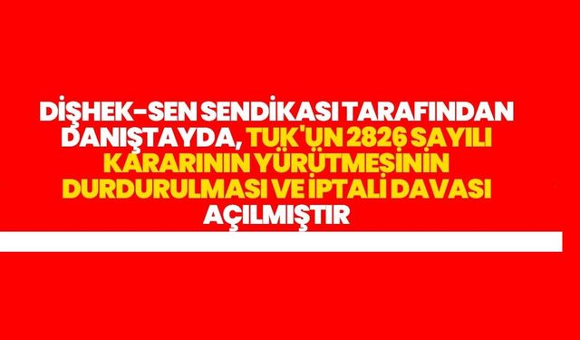 Dişhek-Sen'den TUK'un 2826 Sayılı Kararına Danıştay'da İptal Davası