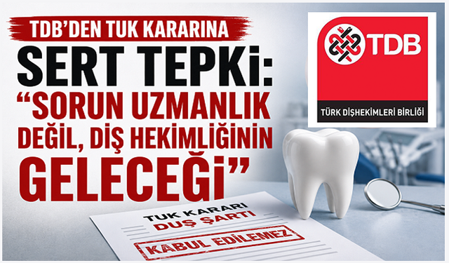 Türk Dişhekimleri Birliği'nden TUK Kararına Tepki: “Kabul Edilemez, Hukuki Mücadele Başlatacağız”