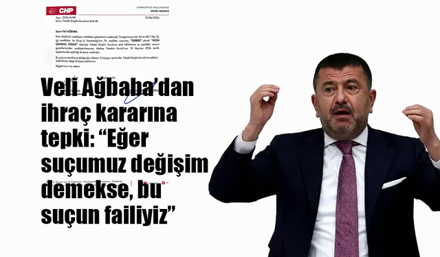Veli Ağbaba’dan ihraç kararına tepki: “Eğer suçumuz değişim demekse, bu suçun failiyiz”