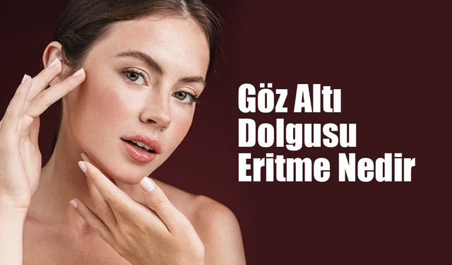 Göz Altı Dolgusu Eritme Nedir