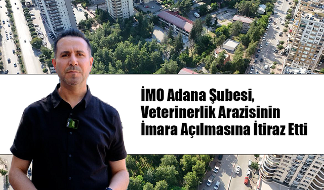İMO Adana Şubesi, Veterinerlik Arazisinin İmara Açılmasına İtiraz Etti
