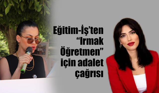 Hatice Hazar: “Irmak Öğretmen için adalet istiyoruz, gerçekler ortaya çıkarılsın”